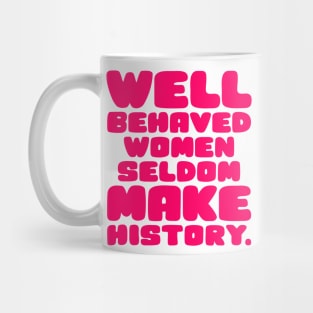 Well Behaved Women Seldom Make History Mug